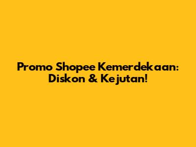 Promo Shopee Kemerdekaan: Diskon & Kejutan!