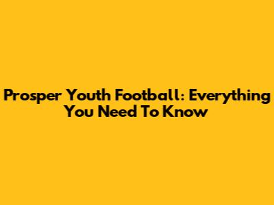 Prosper Youth Football: Everything You Need To Know
