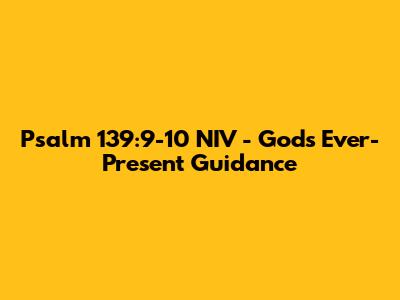 Psalm 139:9-10 NIV - God's Ever-Present Guidance