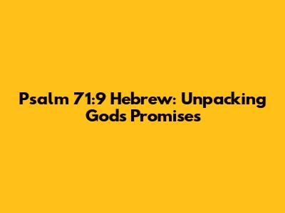 Psalm 71:9 Hebrew: Unpacking God's Promises
