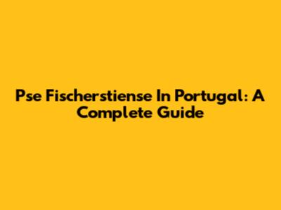 Pse Fischerstiense In Portugal: A Complete Guide