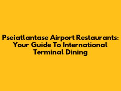 Pseiatlantase Airport Restaurants: Your Guide To International Terminal Dining