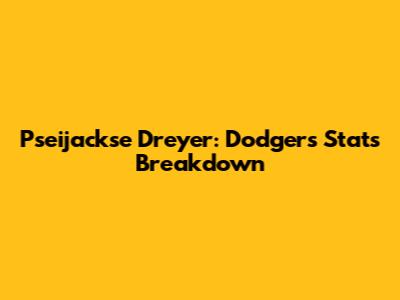 Pseijackse Dreyer: Dodgers Stats Breakdown