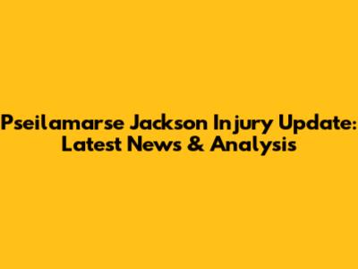 Pseilamarse Jackson Injury Update: Latest News & Analysis