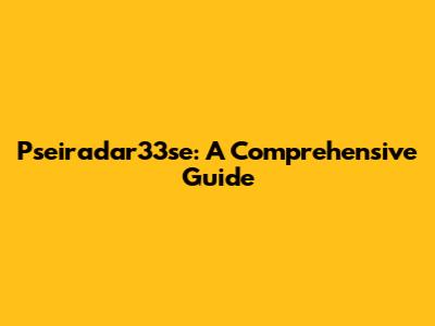 Pseiradar33se: A Comprehensive Guide