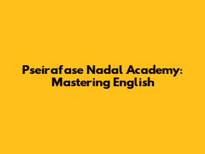 Pseirafase Nadal Academy: Mastering English