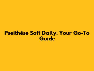 Pseithése Sofi Daily: Your Go-To Guide