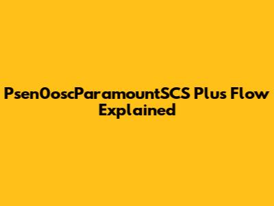 Psen0oscParamountSCS Plus Flow Explained
