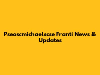 Pseoscmichaelscse Franti News & Updates