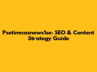 Psetimnasnews1se: SEO & Content Strategy Guide