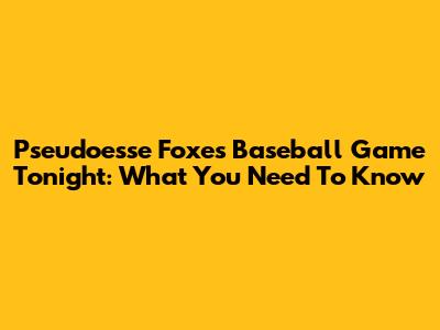 Pseudoesse Foxes Baseball Game Tonight: What You Need To Know