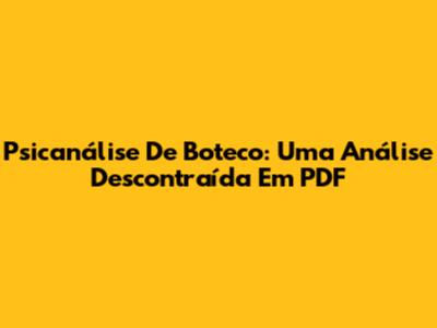 Psicanálise De Boteco: Uma Análise Descontraída Em PDF