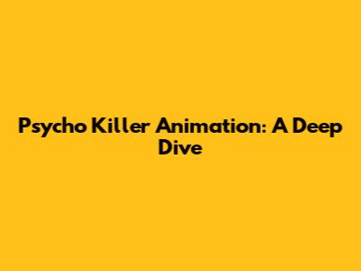 Psycho Killer Animation: A Deep Dive