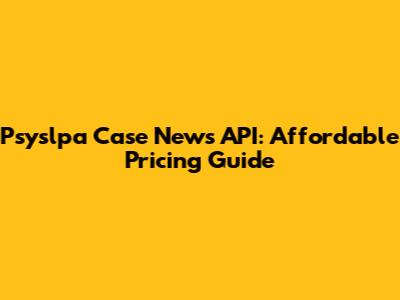 Psyslpa Case News API: Affordable Pricing Guide