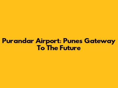 Purandar Airport: Pune's Gateway To The Future