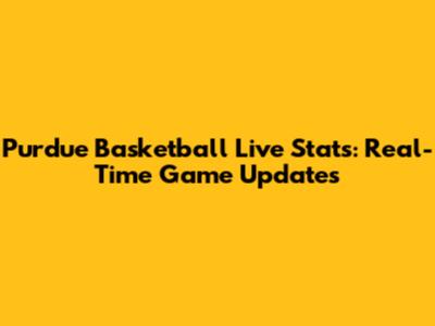 Purdue Basketball Live Stats: Real-Time Game Updates