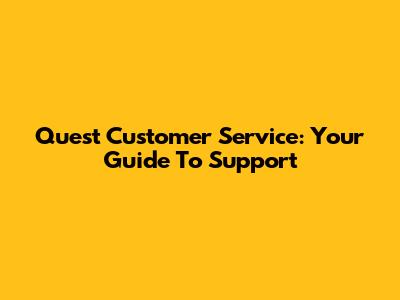 Quest Customer Service: Your Guide To Support