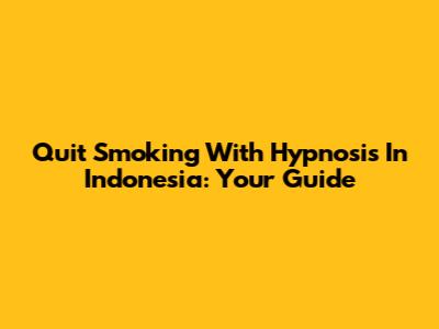 Quit Smoking With Hypnosis In Indonesia: Your Guide