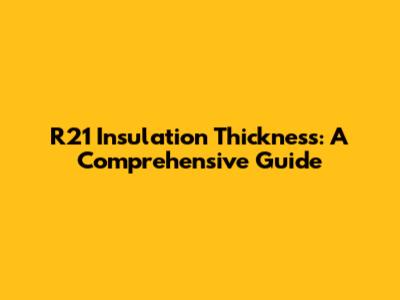 R21 Insulation Thickness: A Comprehensive Guide