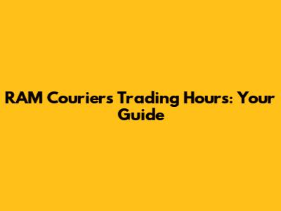 RAM Couriers Trading Hours: Your Guide
