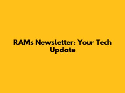 RAMs Newsletter: Your Tech Update