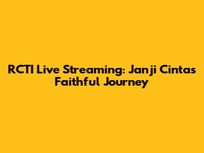 RCTI Live Streaming: Janji Cinta's Faithful Journey