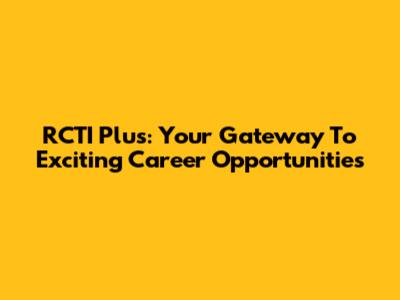 RCTI Plus: Your Gateway To Exciting Career Opportunities