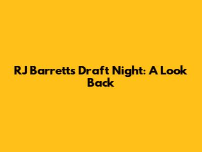 RJ Barrett's Draft Night: A Look Back
