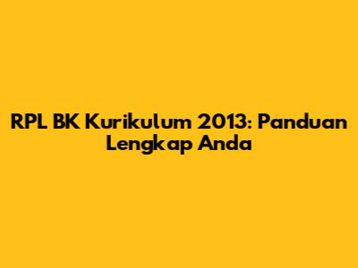RPL BK Kurikulum 2013: Panduan Lengkap Anda