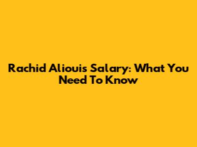 Rachid Alioui's Salary: What You Need To Know