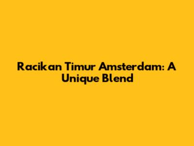 Racikan Timur Amsterdam: A Unique Blend