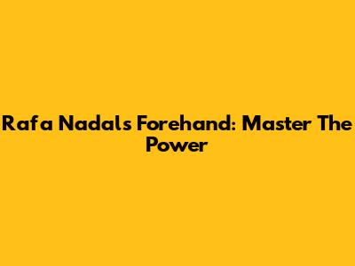 Rafa Nadal's Forehand: Master The Power