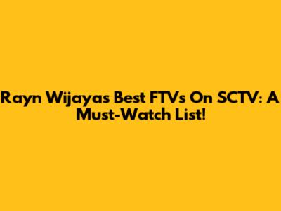 Rayn Wijaya's Best FTVs On SCTV: A Must-Watch List!