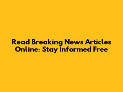 Read Breaking News Articles Online: Stay Informed Free