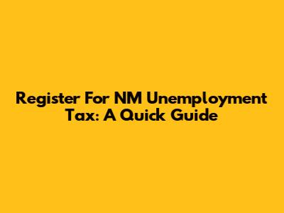 Register For NM Unemployment Tax: A Quick Guide