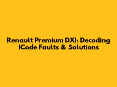 Renault Premium DXI: Decoding ICode Faults & Solutions