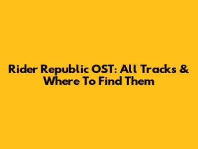 Rider Republic OST: All Tracks & Where To Find Them