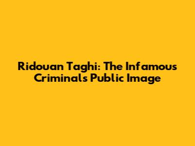 Ridouan Taghi: The Infamous Criminal's Public Image