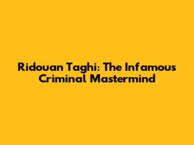 Ridouan Taghi: The Infamous Criminal Mastermind