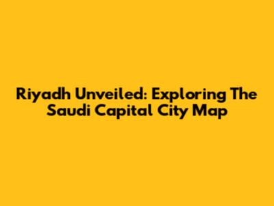 Riyadh Unveiled: Exploring The Saudi Capital City Map