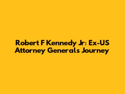 Robert F Kennedy Jr: Ex-US Attorney General's Journey