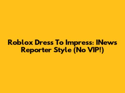 Roblox Dress To Impress: INews Reporter Style (No VIP!)
