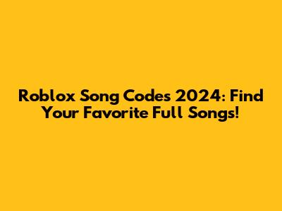 Roblox Song Codes 2024: Find Your Favorite Full Songs!