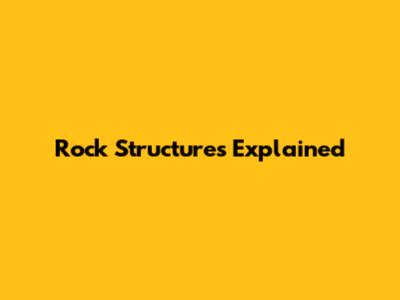Rock Structures Explained