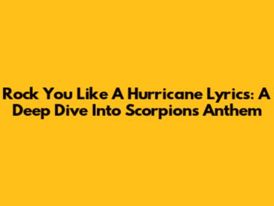 Rock You Like A Hurricane Lyrics: A Deep Dive Into Scorpions' Anthem