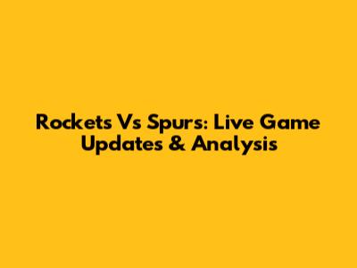 Rockets Vs Spurs: Live Game Updates & Analysis