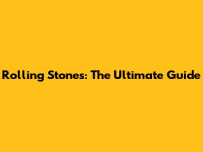 Rolling Stones: The Ultimate Guide