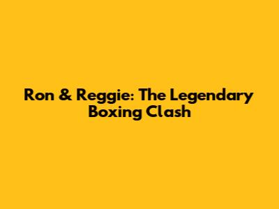 Ron & Reggie: The Legendary Boxing Clash