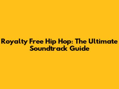 Royalty Free Hip Hop: The Ultimate Soundtrack Guide
