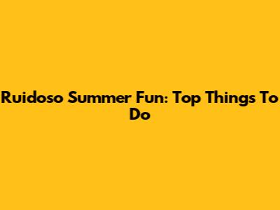 Ruidoso Summer Fun: Top Things To Do